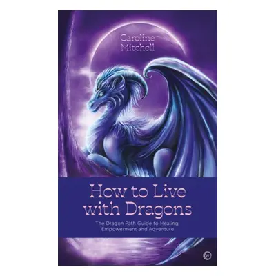 How to Live with Dragons - Mitchell, Caroline