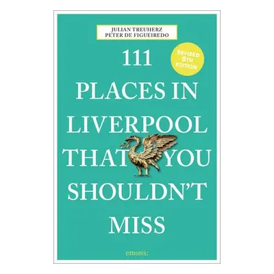 111 Places in Liverpool That You Shouldn't Miss - Figueiredo, Peter de a Treuherz, Julian