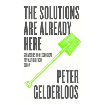 The Solutions are Already Here - Gelderloos, Peter