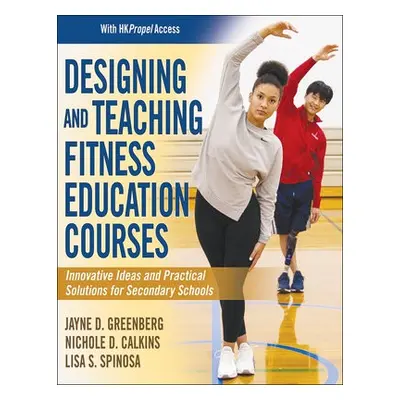 Designing and Teaching Fitness Education Courses - Greenberg, Jayne D. a Calkins, Nichole a Spin