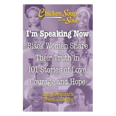 Chicken Soup for the Soul: I'm Speaking Now - Newmark, Amy a Clarke, Breena