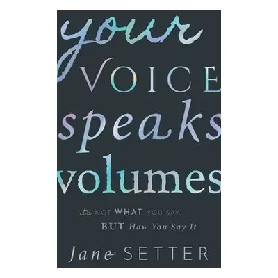 Your Voice Speaks Volumes - Setter, Jane (Professor of Phonetics, Professor of Phonetics, Univer