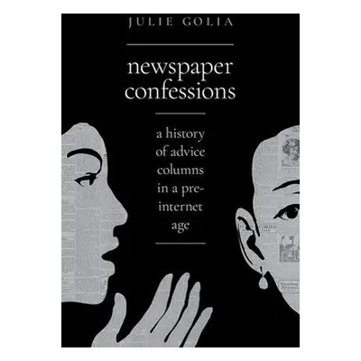 Newspaper Confessions - Golia, Julie (Curator of History, Social Sciences, and Government Inform