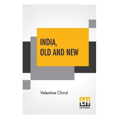 India, Old And New - Chirol, Valentine