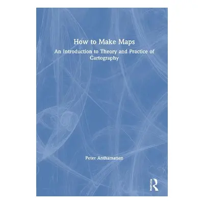 How to Make Maps - Anthamatten, Peter