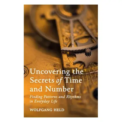 Uncovering the Secrets of Time and Number - Held, Wolfgang