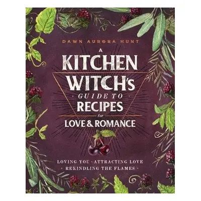 Kitchen Witch's Guide to Recipes for Love a Romance - Hunt, Dawn Aurora