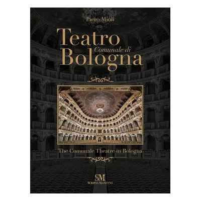 Teatro Comunale di Bologna - The Comunale Theatre in Bologna - Mioli, Piero