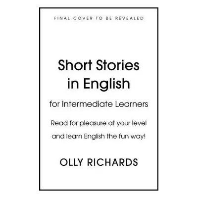 Short Stories in English for Intermediate Learners - Richards, Olly