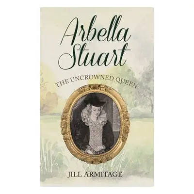 Arbella Stuart - Armitage, Jill