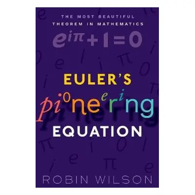 Euler's Pioneering Equation - Wilson, Robin (Emeritus Professor of Pure Mathematics, Open Univer