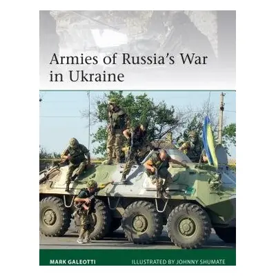 Armies of Russia's War in Ukraine - Galeotti, Mark