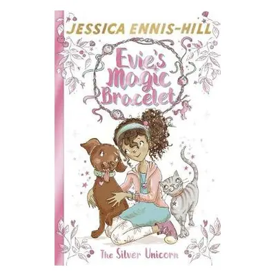 Evie's Magic Bracelet: The Silver Unicorn - Ennis-Hill, Jessica a Caldecott, Elen