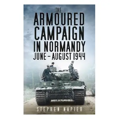 Armoured Campaign in Normandy - Napier, Stephen