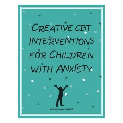 Creative CBT Interventions for Children with Anxiety - Lowenstein, Liana