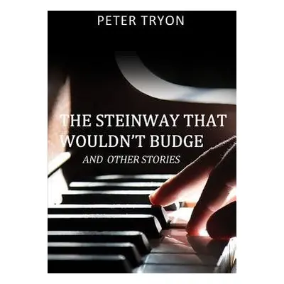 Steinway That Wouldn't Budge (Confessions of a Piano Tuner) - Tryon, Peter