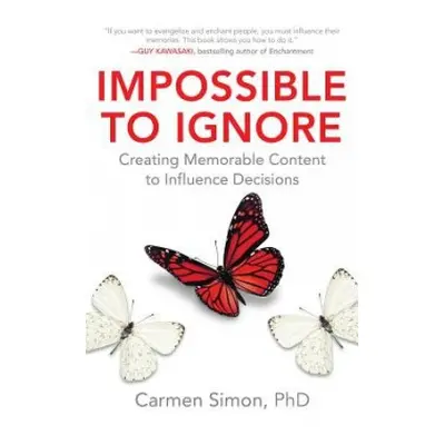 Impossible to Ignore: Creating Memorable Content to Influence Decisions - Simon, Carmen