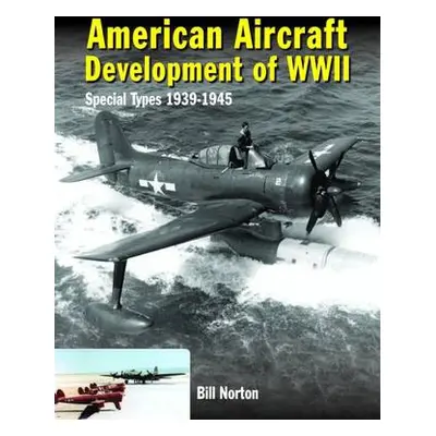 American Aircraft Development of WWII - Norton, William (Author)