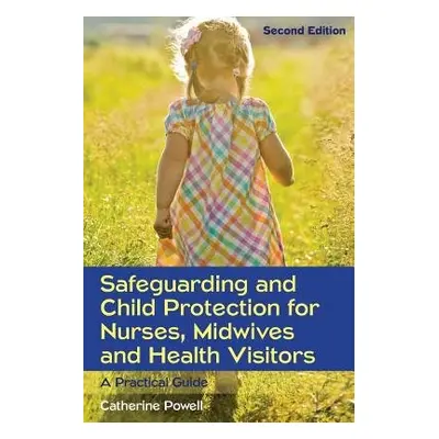 Safeguarding and Child Protection for Nurses, Midwives and Health Visitors: A Practical Guide - 