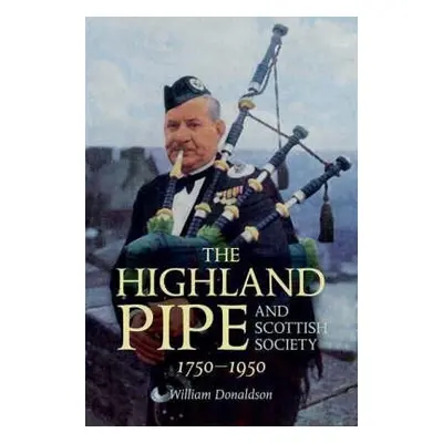 Highland Pipe and Scottish Society 1750-1950 - Donaldson, William