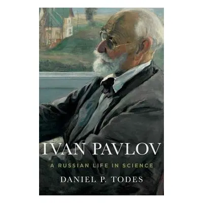 Ivan Pavlov - Todes, Daniel P. (Professor, Institute of the History of Medicine, Professor, Inst