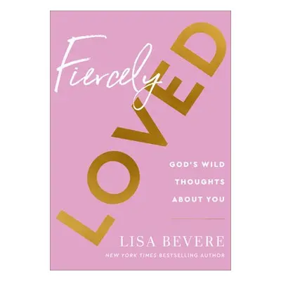 Fiercely Loved – God`s Wild Thoughts about You - Bevere, Lisa