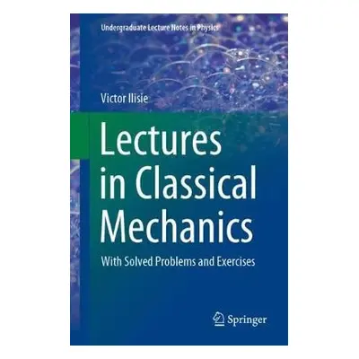 Lectures in Classical Mechanics - Ilisie, Victor