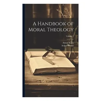 Handbook of Moral Theology; Volume 1 - Preuss, Arthur a Koch, Anton