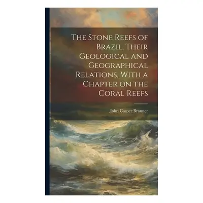 Stone Reefs of Brazil, Their Geological and Geographical Relations, With a Chapter on the Coral 