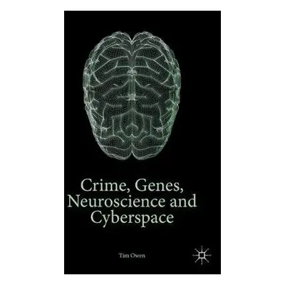 Crime, Genes, Neuroscience and Cyberspace - Owen, Tim, QC