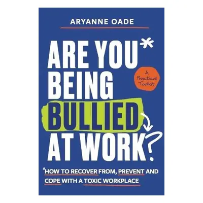 Are You Being Bullied at Work? - Oade, Aryanne