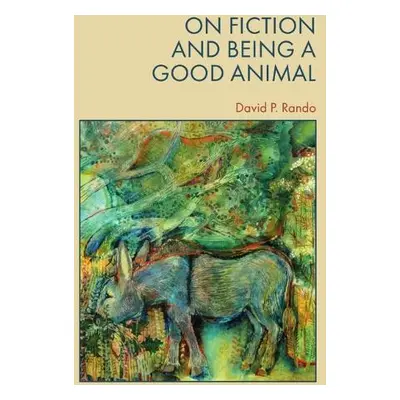 On Fiction and Being a Good Animal - David Rando