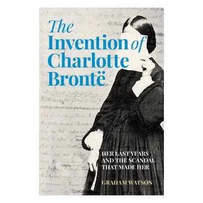 Invention of Charlotte Bronte - Watson, Graham