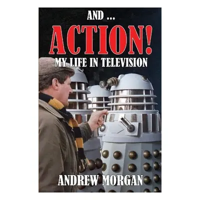 And ... Action: My Life In Television - Morgan, Andrew