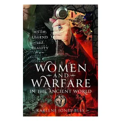 Women and Warfare in the Ancient World - Jones-Bley, Karlene