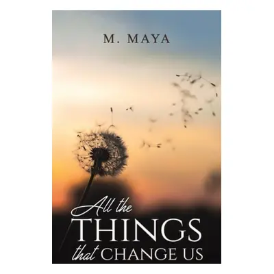 All the Things That Change Us - Maya, M