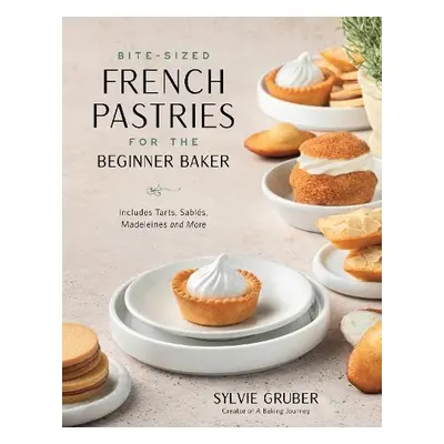 Bite-Sized French Pastries for the Beginner Baker - Gruber, Sylvie