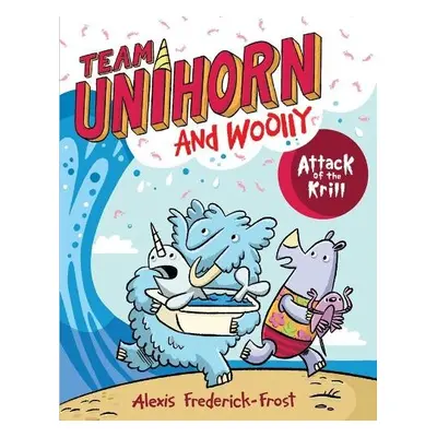 Team Unihorn and Woolly #1: Attack of the Krill - Frederick-Frost, Alexis