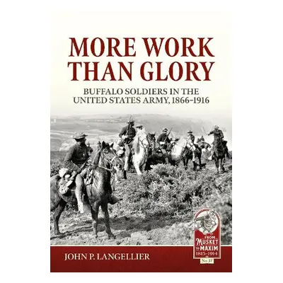 More Work Than Glory: Buffalo Soldiers in the United States Army, 1865-1916 - Langellier, John P