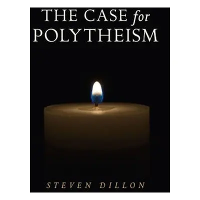 Case for Polytheism, The - Dillon, Steven