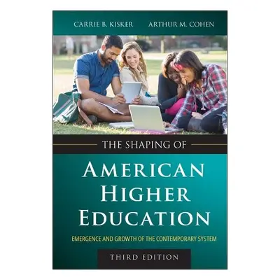 Shaping of American Higher Education - Kisker, Carrie B. (Center for the Study of Community Coll