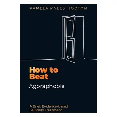 How to Beat Agoraphobia - Myles-Hooton, Pamela