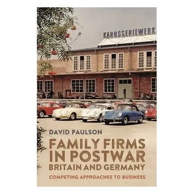 Family Firms in Postwar Britain and Germany - Paulson, Dr David