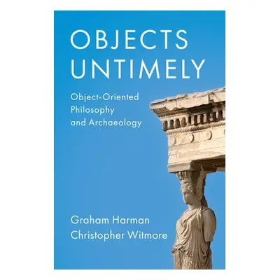 Objects Untimely - Harman, Graham a Witmore, Christopher