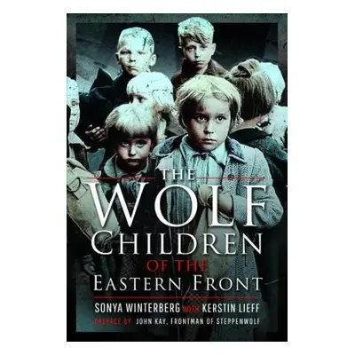 Wolf Children of the Eastern Front - Winterberg, Sonya a Lieff, Kerstin