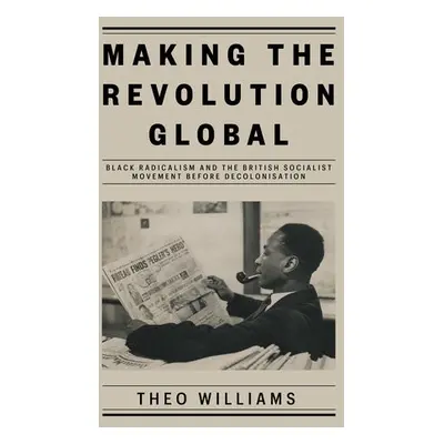 Making the Revolution Global - Williams, Theo