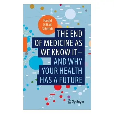 end of medicine as we know it - and why your health has a future - Schmidt, Harald H.H.W.