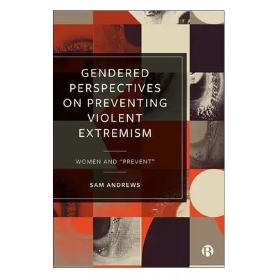 Gendered Perspectives on Preventing Violent Extremism - Andrews, Sam (University of Lincoln)