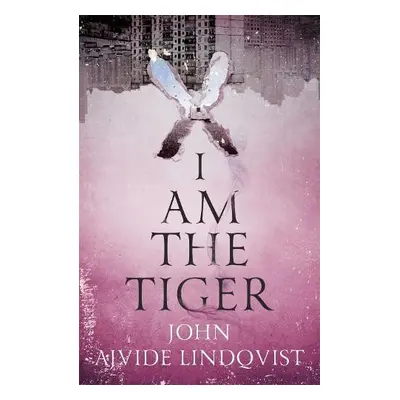 I Am the Tiger - Ajvide Lindqvist, John