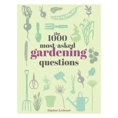 1000 Most-Asked Gardening Questions - Ledward, Daphne